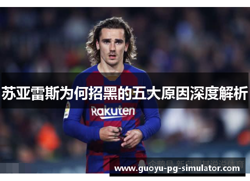 苏亚雷斯为何招黑的五大原因深度解析