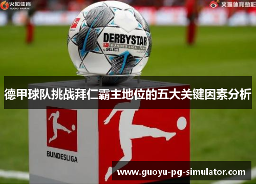 德甲球队挑战拜仁霸主地位的五大关键因素分析