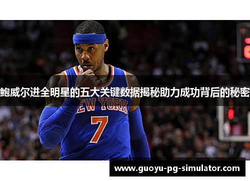 鲍威尔进全明星的五大关键数据揭秘助力成功背后的秘密