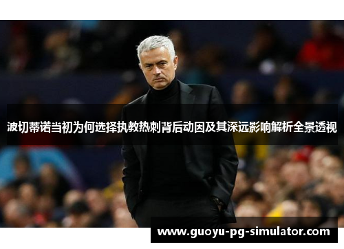 波切蒂诺当初为何选择执教热刺背后动因及其深远影响解析全景透视