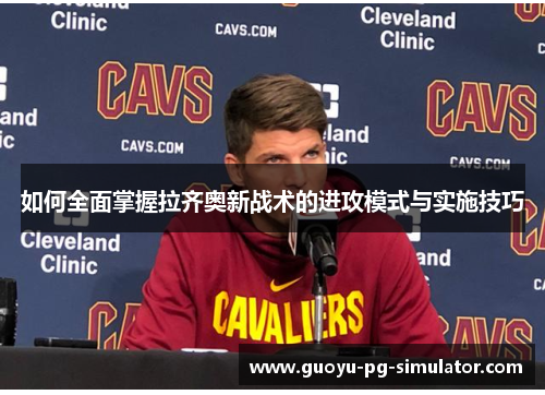 如何全面掌握拉齐奥新战术的进攻模式与实施技巧