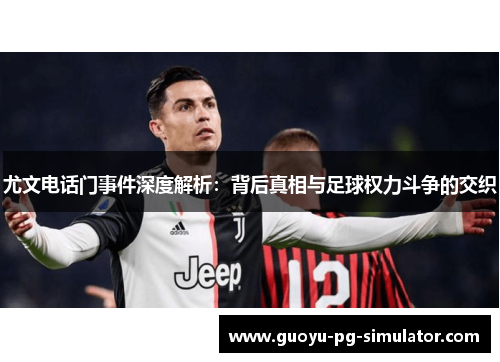 尤文电话门事件深度解析：背后真相与足球权力斗争的交织