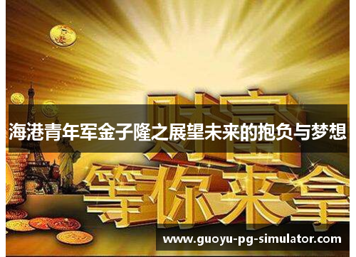 海港青年军金子隆之展望未来的抱负与梦想