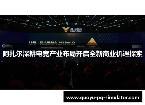 阿扎尔深耕电竞产业布局开启全新商业机遇探索